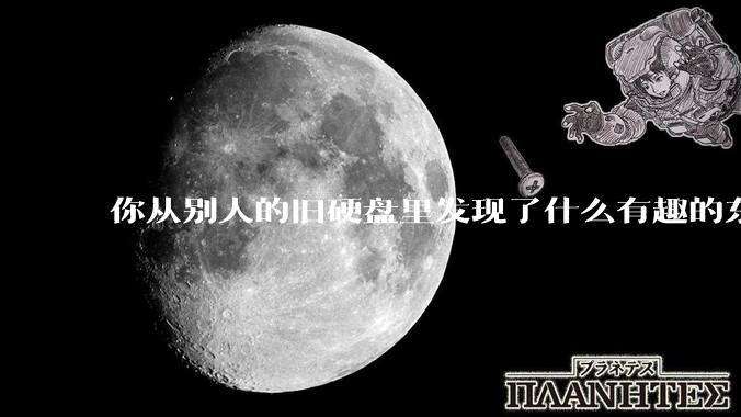 你从别人的旧硬盘里发现了什么有趣的东西？