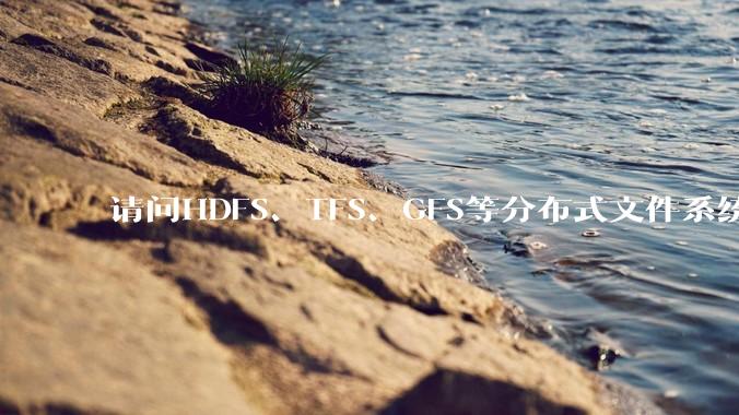 请问HDFS、TFS、GFS等分布式文件系统，哪个更适合用来做***存储？